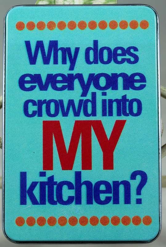 Fridge Magnet - Why does everyone crowd in my kitchen