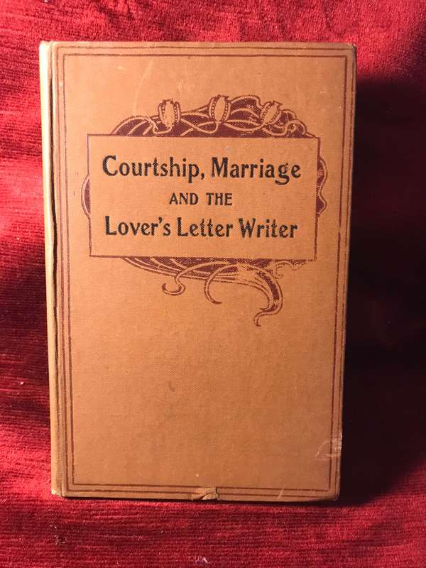 Courtship, Marriage and the Lover's Letter Writer (1905 1st Edition Hardcover)