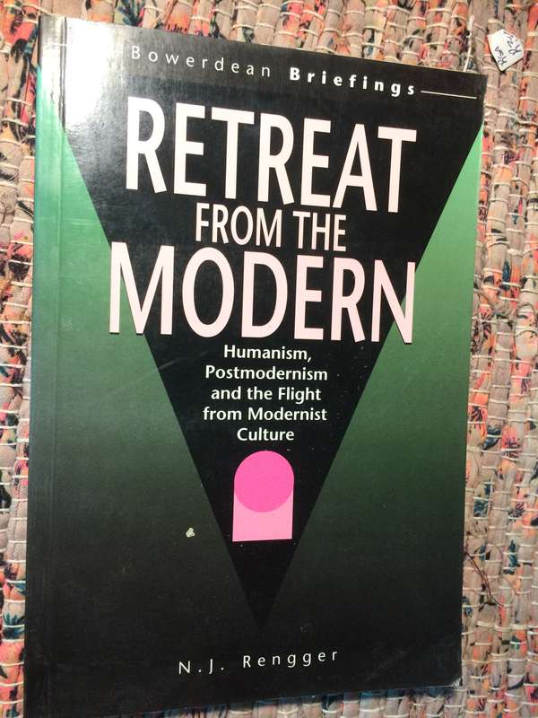 Retreat from the Modern: Humanism, Postmodernism and the Flight from Modernist Culture - NJ Rengger