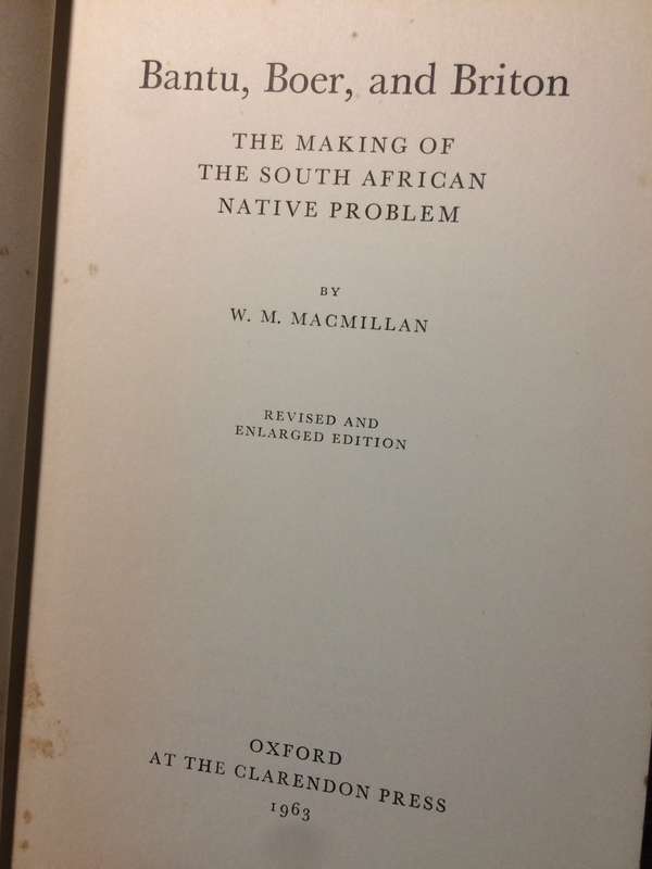 Bantu, Boer, and Briton: The Making of the South African Native Problem - WM MacMillan (1963)