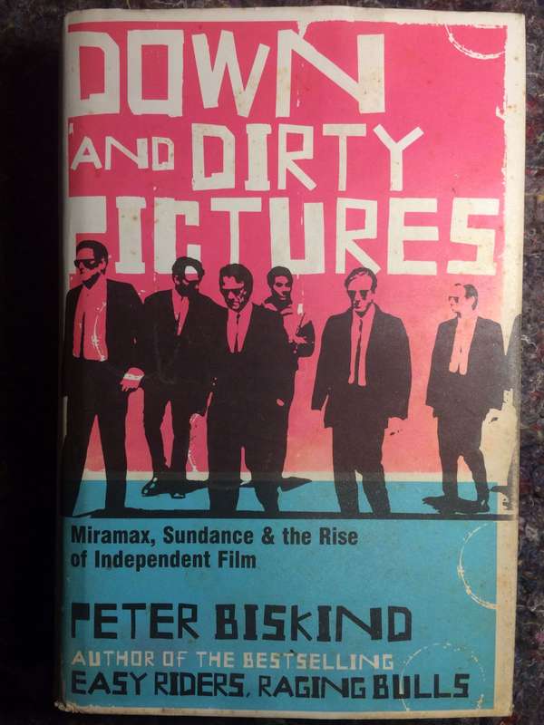 Down & Dirty Pictures: Miramax, Sundance & the Rise of Independent Film- Peter Biskind (2004 1st Ed)