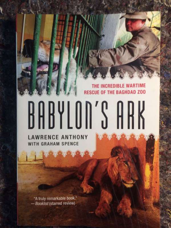 Babylon's Ark: The Incredible Wartime Recue of the Baghdad Zoo - Lawrence Anthony & Graham Spence