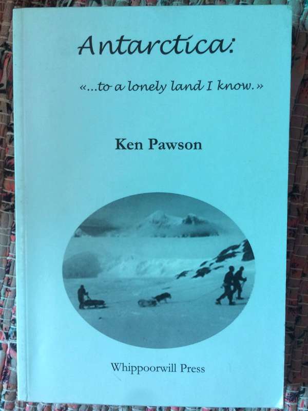 Antarctica: To a Lonely Land I Know - Ken Pawson (2001 1st Edition SIGNED by AUTHOR) RARE