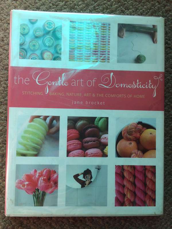 The Gentle Art of Domesticity: Stitching, Baking, Nature, Art & the Comforts of Home - Jane Brocket