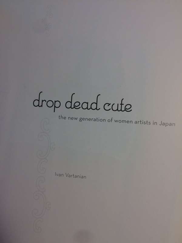 Drop Dead Cute: The New Generation of Woman Artists in Japan - Ivan Vartanian (2005 1st Edition)