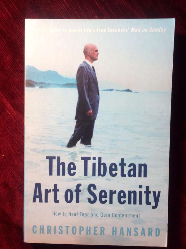 The Tibetan Art of Serenity: How to Heal Fear and Gain Contentment - Christopher Hansard