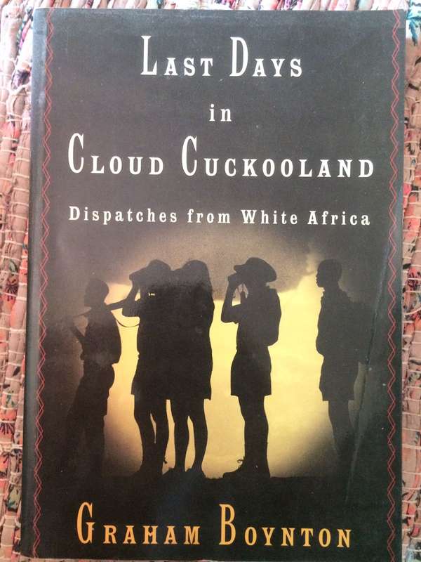 Last Days in Cloud Cuckooland: Dispatches from White Africa - Graham Boynton