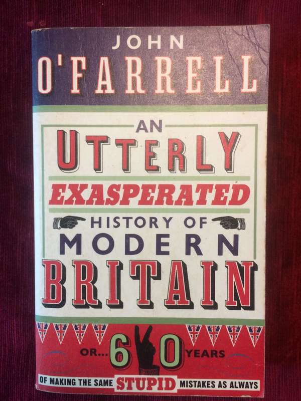 An Utterly Exasperated History of Modern Britain - John O'Farrell