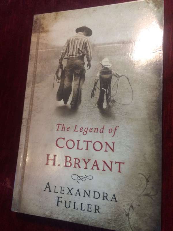The Legend of Colton H Bryant - Alexandra Fuller (2008 1st Edition)