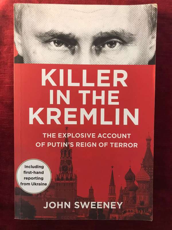 Killer in the Kremlin: The Explosive Account Of Putin`s Reign Of Terror - John Sweeney (2022 1st Ed)