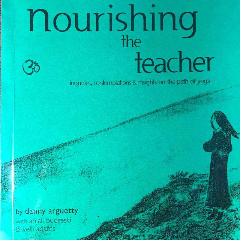 Nourishing The Teacher: Insights on The Path of Yoga - Danny Arguetty (SIGNED BY AUTHOR)