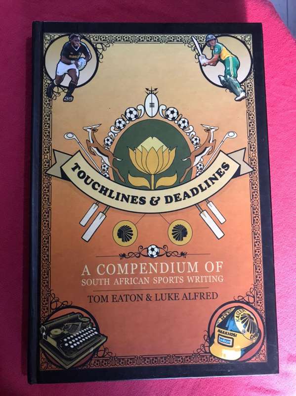 Touchlines and Deadlines: A Compendium of South African Sports Writing - Tom Eaton and Luke Alfred