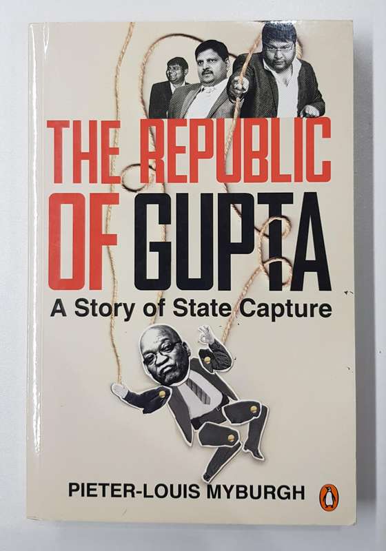 The Republic of GUPTA  A story of State Capture by Pieter-Louis Myburgh.