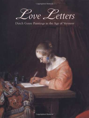 Love Letters: Dutch Genre Paintings in the Age of Vermeer Hardcover