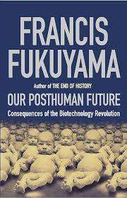 Our Posthuman Future: Consequences of the Biotechnology Revolution