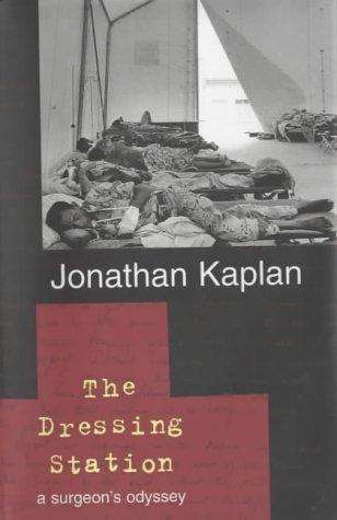 The Dressing Station: A Surgeon's Odyssey by Jonathan Kaplan