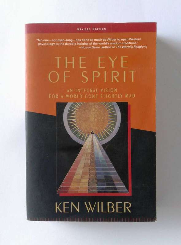 The Eye of Spirit - An Integral Vision for a World Gone Slightly Mad by Ken Wilber