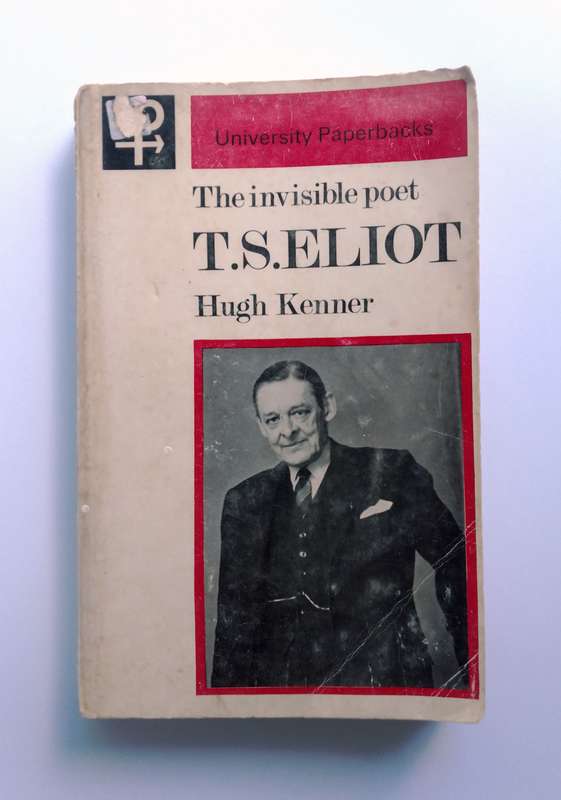 The Invisible Poet T.S. Eliot by Hugh Kenner