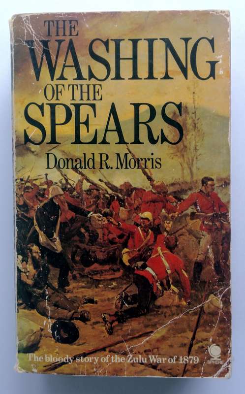 The Washing of the Spears - The Bloody Story of the Zulu War of 1879 by Donald R. Morris
