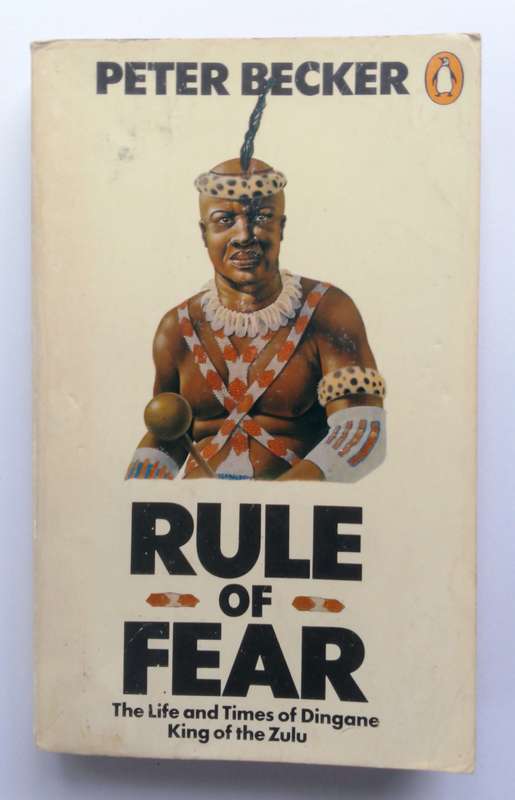 Rule of Fear - The Life and Times of Dingane King of the Zulu by Peter Becker