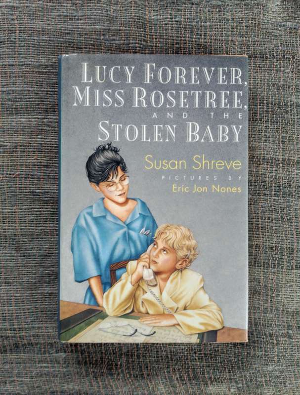 Lucy Forever, Miss Rosetree and the Stolen Baby by Susan Shreve