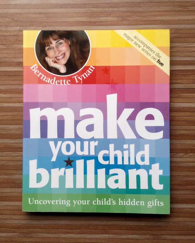 Make Your Child Brilliant - Uncovering Your Child's Hidden Gifts by Bernadette Tynan