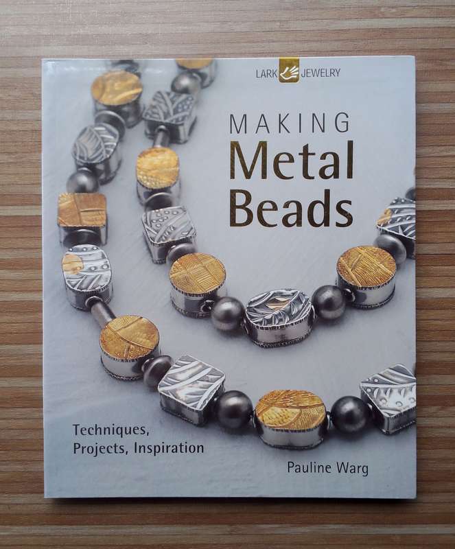 Making Metal Beads: Techniques, Projects, Inspiration by Pauline Wart