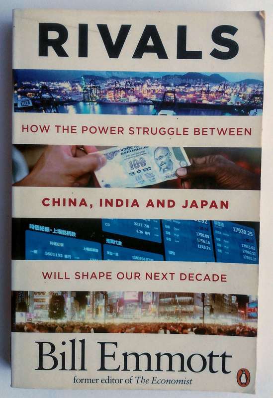 Rivals: How the Power Struggle Between China, India and Japan Will Shape Our Next Decade Bill Emmott