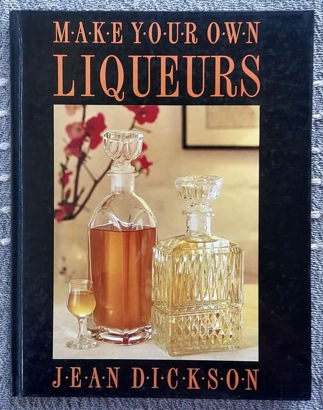 Make Your Own Liqueurs by Jean Dickson