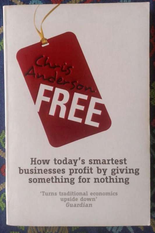 Free - How Today's Smartest Businesses Profit by Giving Something for Nothing by Chris Anderson