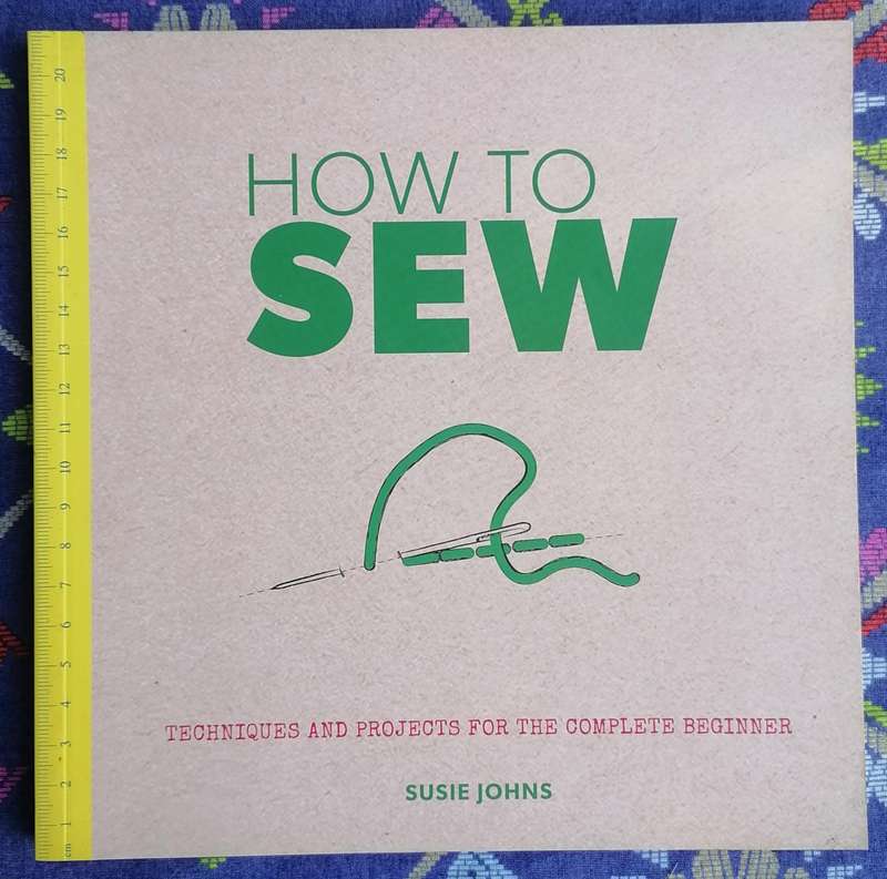 How to Sew - Techniques and Projects for the Complete Beginner by Susie Johns