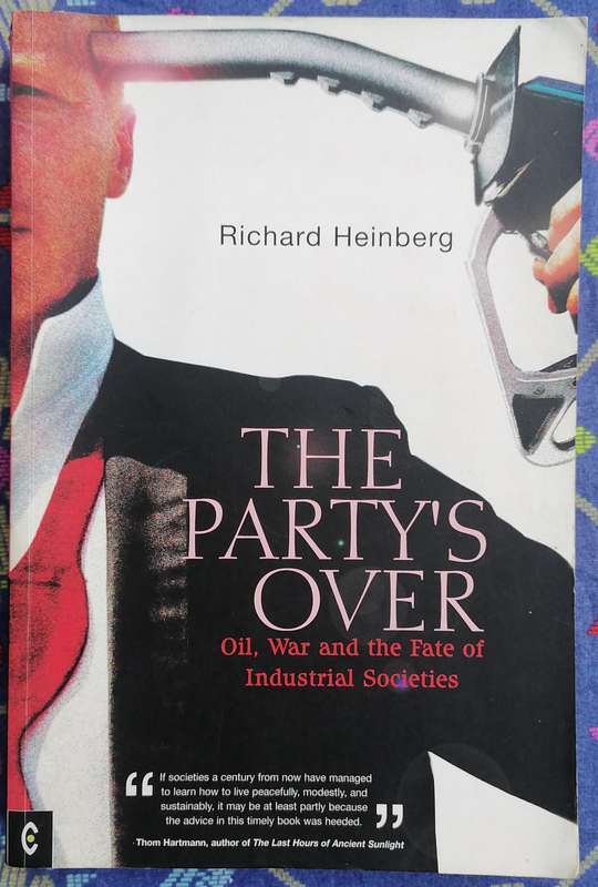 The Party's Over - Oil, War and the Fate of Industrial Societies by Richard Weinberg