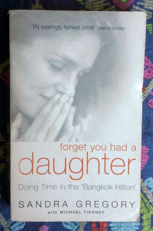 Forget You Had a Daughter - Doing Time in the 'Bangkok Hilton's by Sandra Gregory