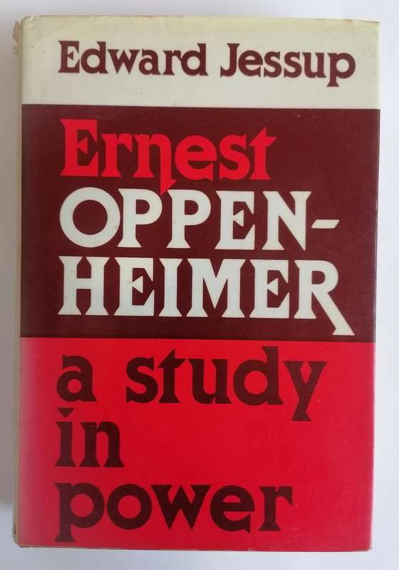 Ernest Oppenheimer - A Study in Power by Edward Jessup
