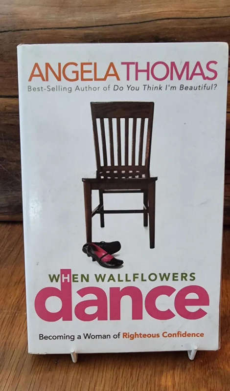 When Wallflowers Dance: Becoming a Woman of Righteous Confidence - Angela Thomas