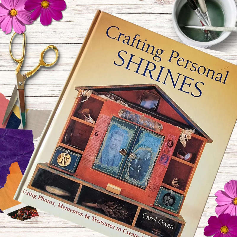 Crafting Personal Shrines: Using Photos, Mementos & Treasures to Create Artful Displays by Carol Owe