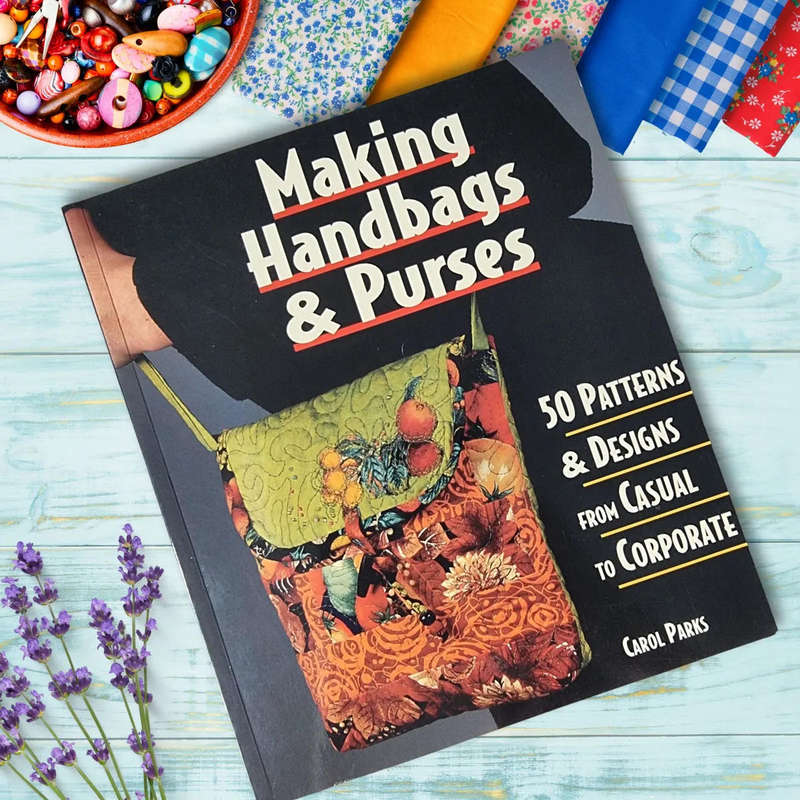 Making Handbags & Purses: 50 Patterns & Designs from Casual to Corporate by Carol Parks
