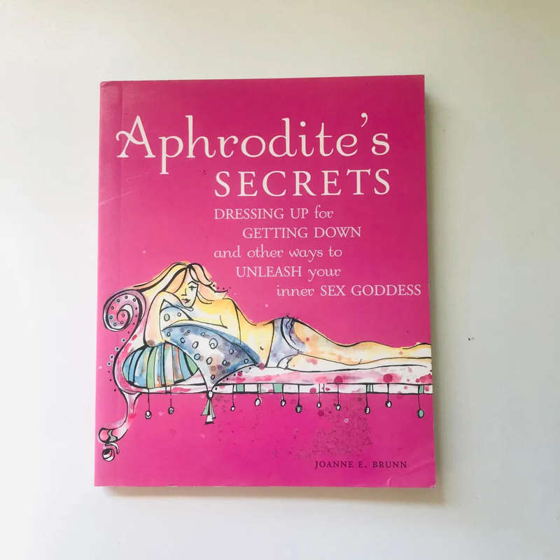 Aphrodite's Secrets: Dressing Up for Getting Down and Other Ways to Unleash Your Inner Goddess