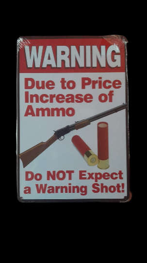 Wall Piece Metal Tin Funny Sign >> Due to Price Increase of Ammo, Do Not expect a Warning Shot