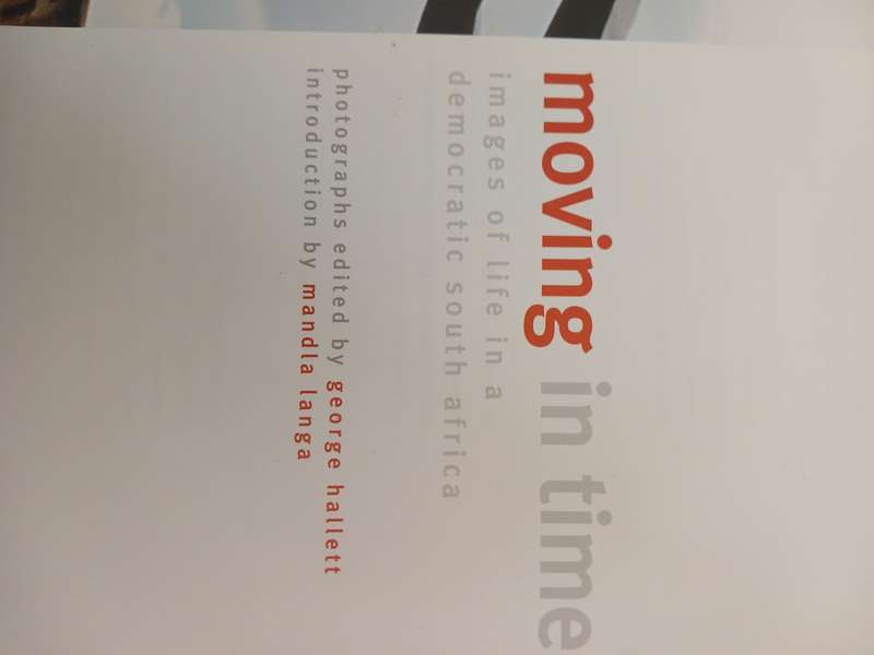 Moving in Time Images of Life in a democratic South Africa - George Halett