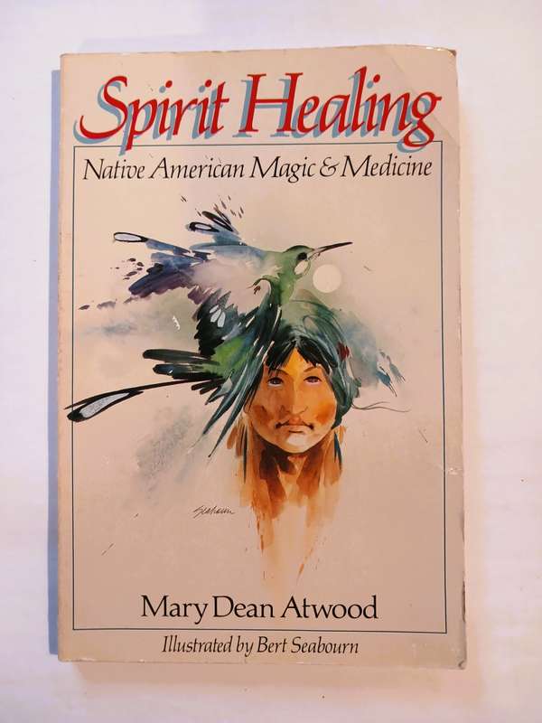Spirit Healing, Native American Magic & Medicine by Mary Dean Atwood
