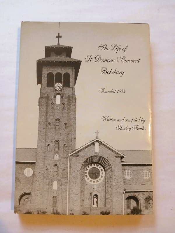 The Life of St Dominic's Convent Boksburg written and compiled by Shirley Fraihs