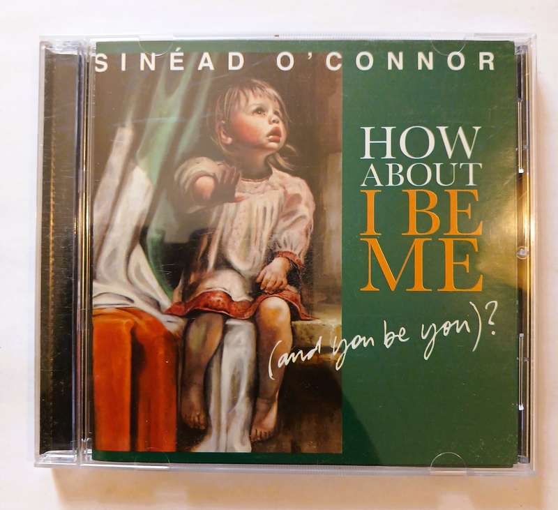Sinead O'Connor, How About I Be Me and you be you CD