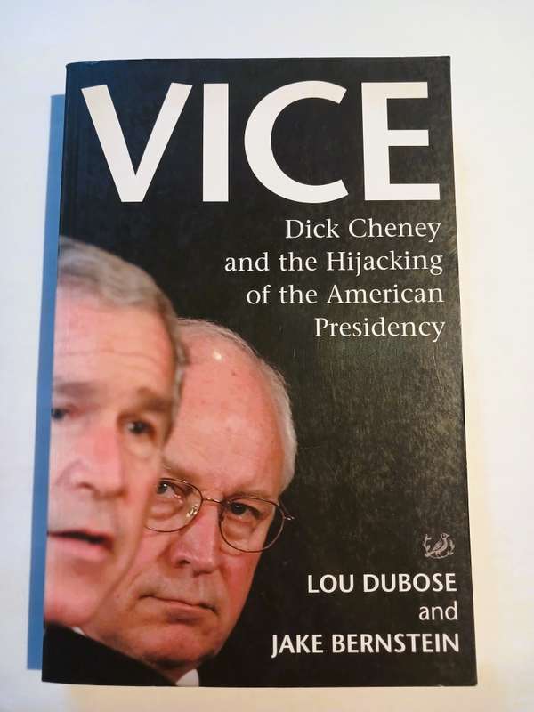 Vice, Dick Cheney and the Hijacking of the American Presidency by Lou Dubose & Jake Bernstein