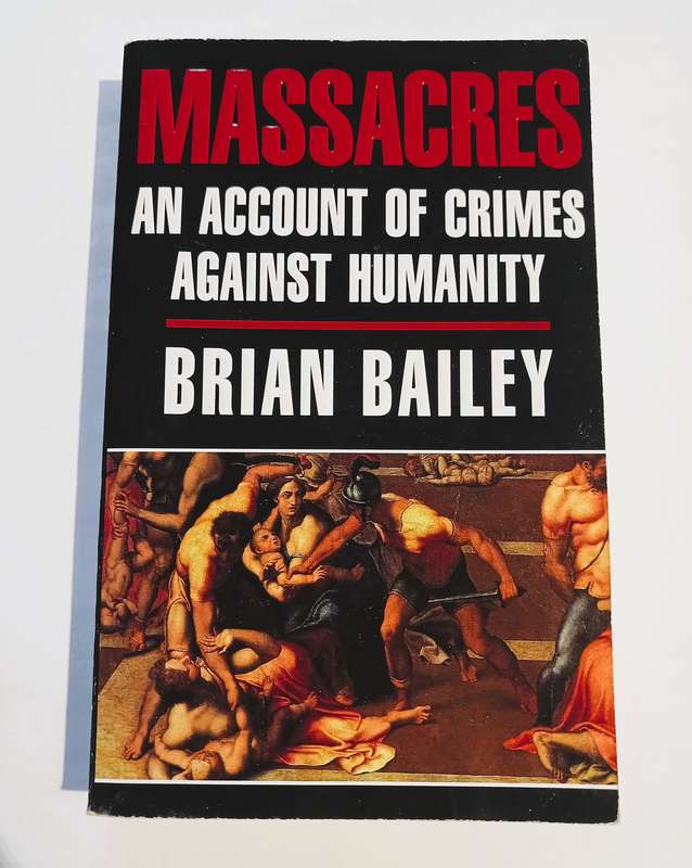 Massacres, An Account of Crimes Against Humanity by Brian Bailey
