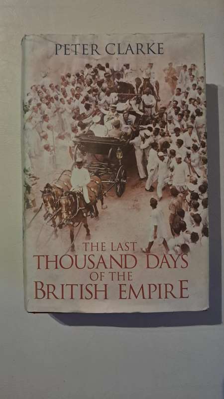 The Last Thousand Days of the British Empire by Peter Clarke