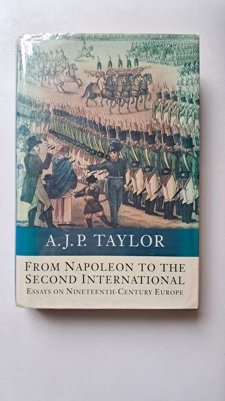From Napoleon to the Second International: Essays on 19th-Century Europe by A. J. P. Taylor