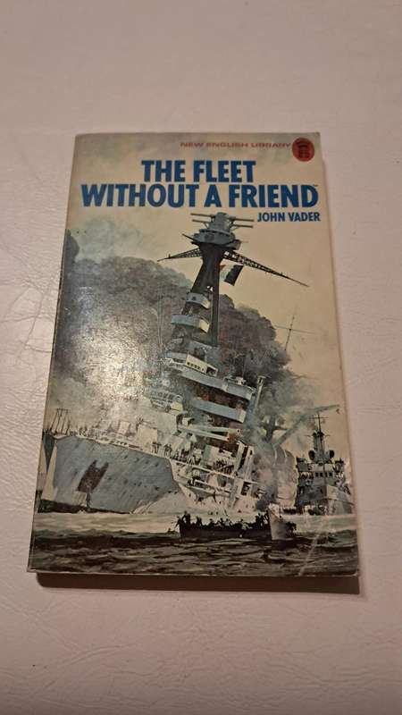 The Fleet Without a Friend: The Destruction of the French Navy in 1940 by John Vader