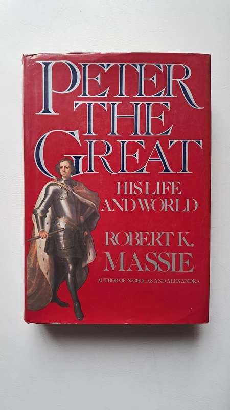 Peter the Great: His Life and World by Robert K. Massie