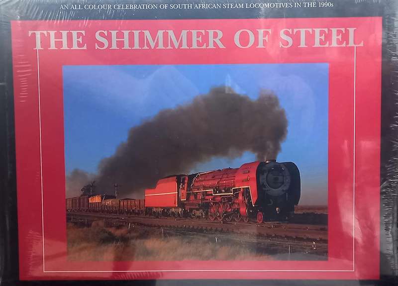 The Shimmer of Steel - An all colour celebration of South African Steam Locomotives in the 1990s